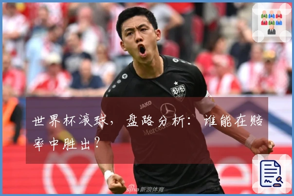 世界杯滚球，盘路分析：谁能在赔率中胜出？
