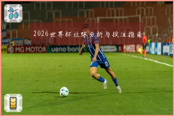 2026世界杯让球分析与投注指南